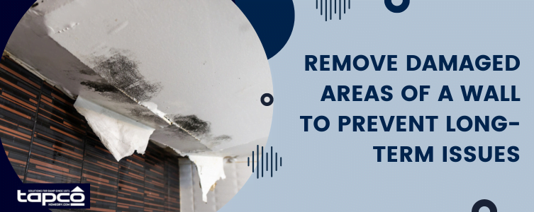 Remove damaged areas of a wall so there are no long-term issues