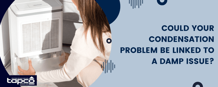 Could your condensation problem be linked to a damp issue?