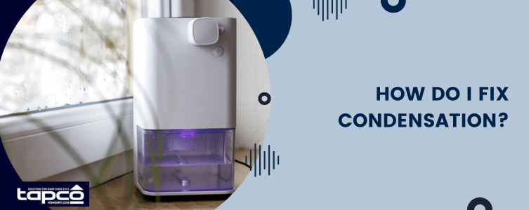 How do I fix condensation?